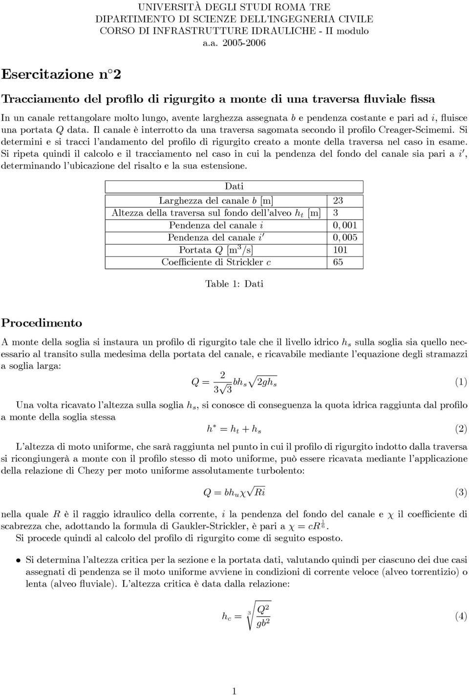 a. 2005-2006 Tracciamento del profilo di rigurgito a monte di una traversa fluviale fissa In un canale rettangolare molto lungo, avente larghezza assegnata b e pendenza costante e pari ad i, fluisce