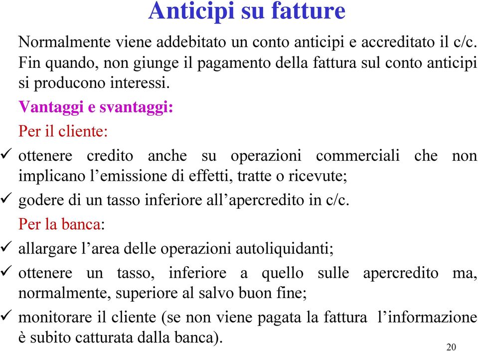 Vantaggi e svantaggi: Per il cliente: ottenere credito anche su operazioni commerciali che non implicano l emissione di effetti, tratte o ricevute; godere di un