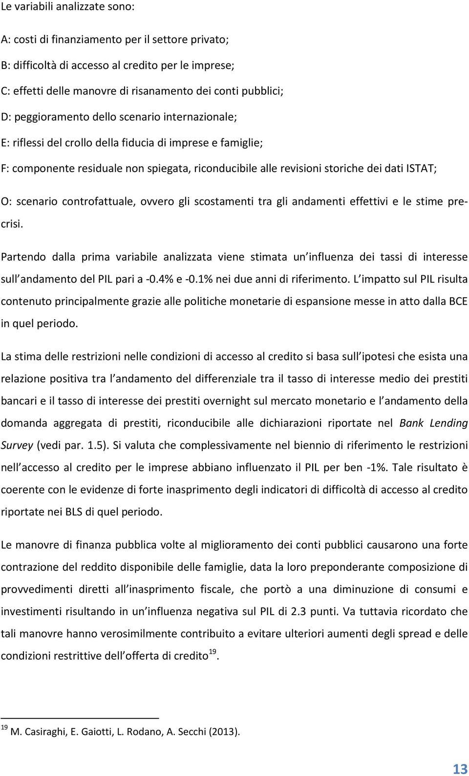 scenario controfattuale, ovvero gli scostamenti tra gli andamenti effettivi e le stime precrisi.