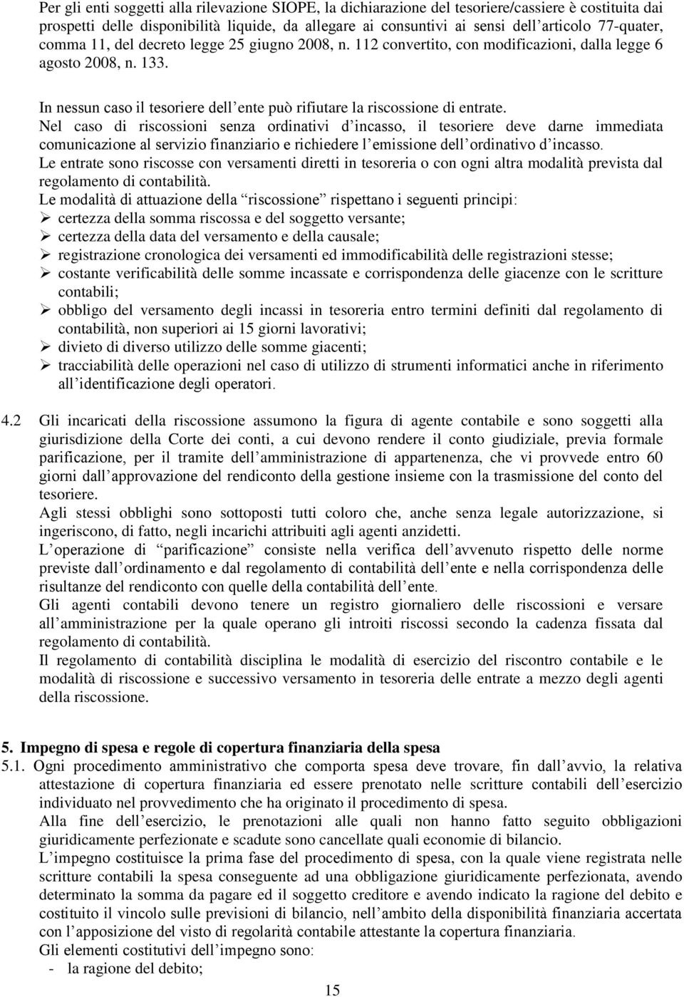 In nessun caso il tesoriere dell ente può rifiutare la riscossione di entrate.