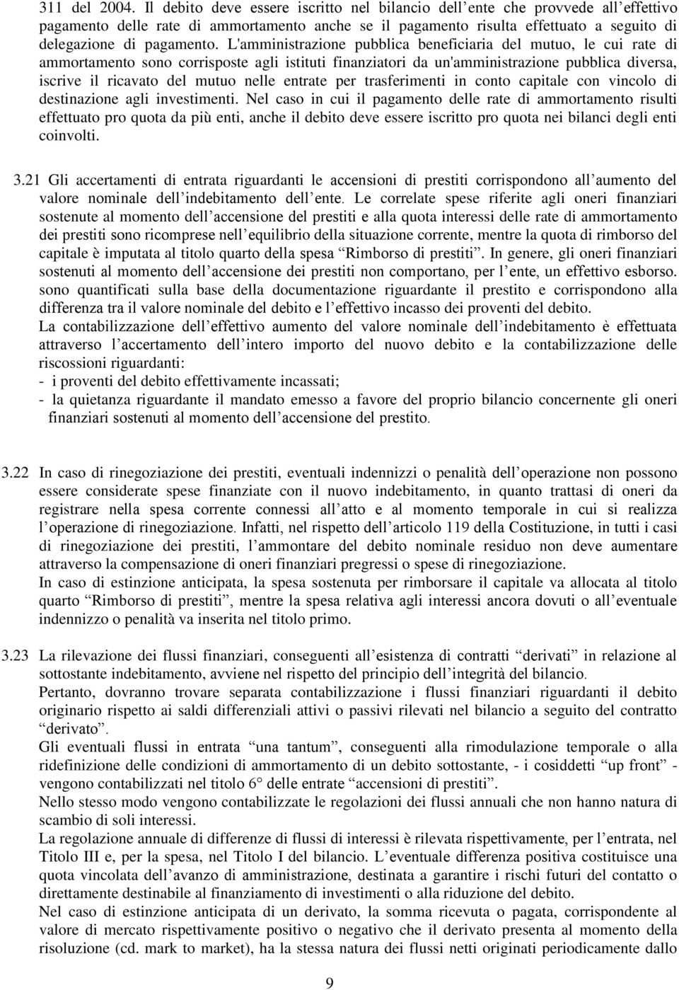 L'amministrazione pubblica beneficiaria del mutuo, le cui rate di ammortamento sono corrisposte agli istituti finanziatori da un'amministrazione pubblica diversa, iscrive il ricavato del mutuo nelle