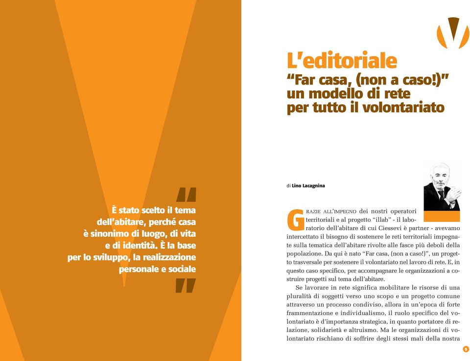 Ciessevi è partner - avevamo intercettato il bisogno di sostenere le reti territoriali impegnate sulla tematica dell abitare rivolte alle fasce più deboli della popolazione.