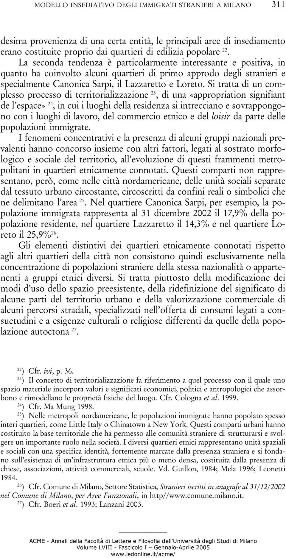 Si tratta di un complesso processo di territorializzazione 23, di una «appropriation signifiant de l espace» 24, in cui i luoghi della residenza si intrecciano e sovrappongono con i luoghi di lavoro,