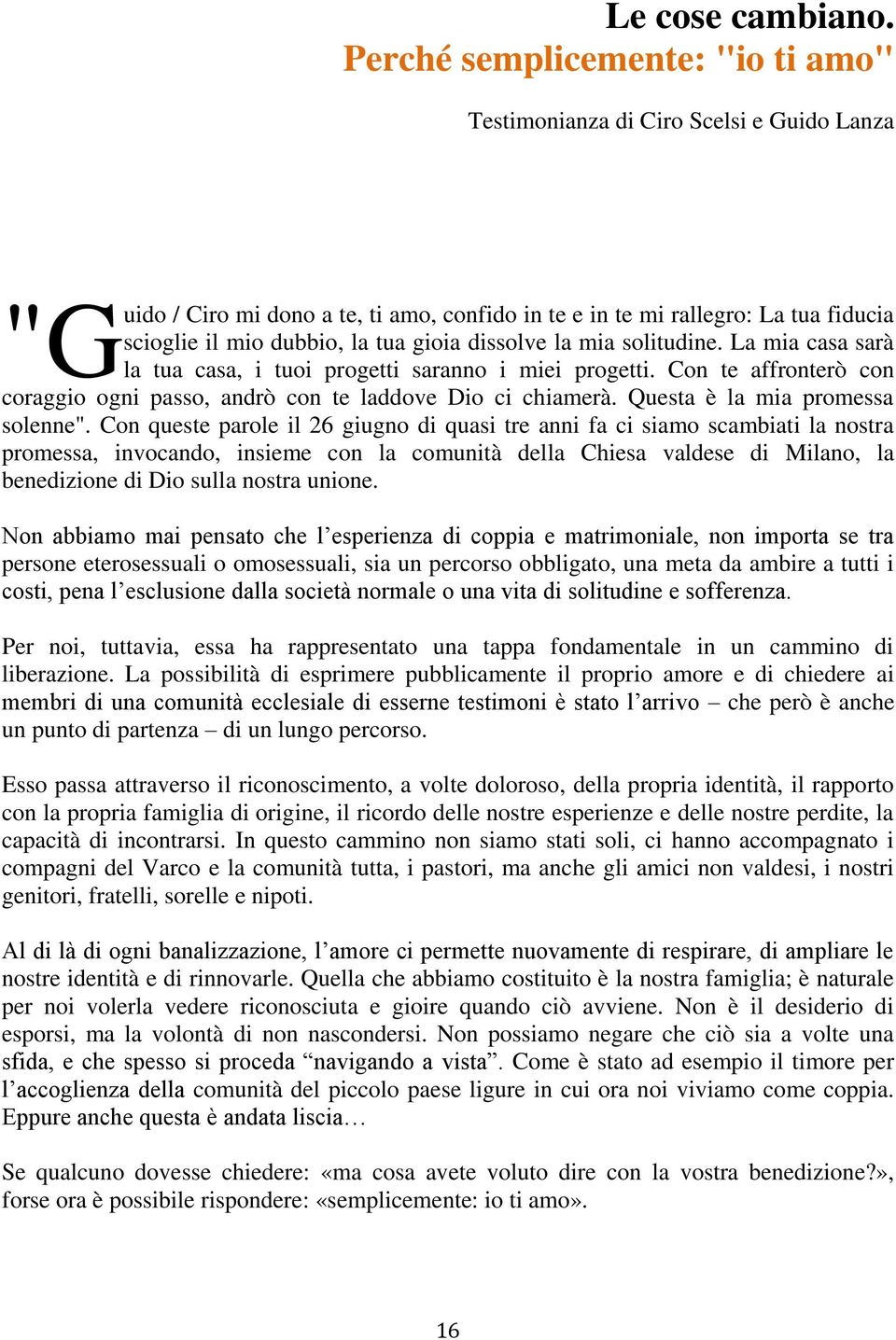 gioia dissolve la mia solitudine. La mia casa sarà la tua casa, i tuoi progetti saranno i miei progetti. Con te affronterò con coraggio ogni passo, andrò con te laddove Dio ci chiamerà.