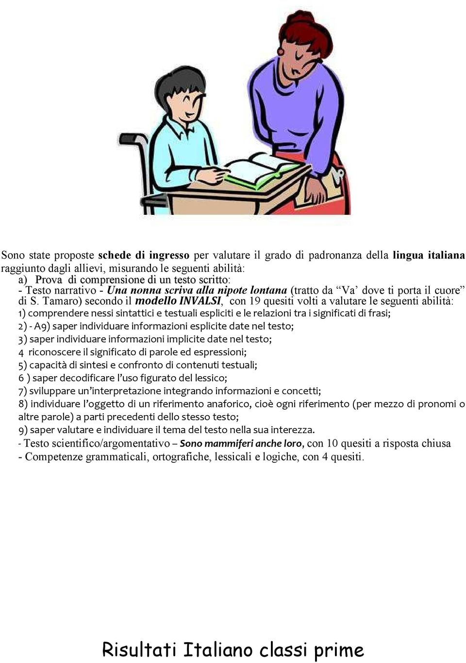 Tamaro) secondo il modello INVALSI, con 19 quesiti volti a valutare le seguenti abilità: 1) comprendere nessi sintattici e testuali espliciti e le relazioni tra i significati di frasi; 2) - A9) saper