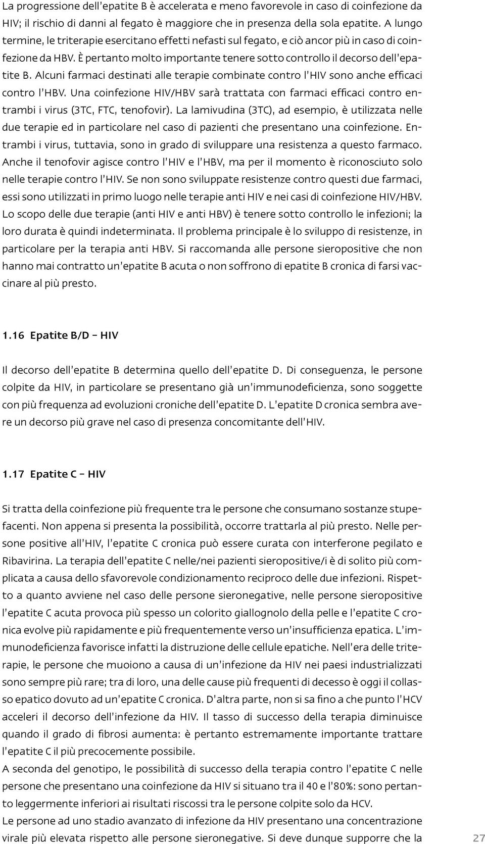 Alcuni farmaci destinati alle terapie combinate contro l HIV sono anche efficaci contro l HBV. Una coinfezione HIV/HBV sarà trattata con farmaci efficaci contro entrambi i virus (3TC, FTC, tenofovir).