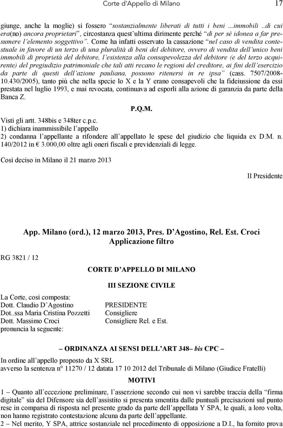 Come ha infatti osservato la cassazione nel caso di vendita contestuale in favore di un terzo di una pluralità di beni del debitore, ovvero di vendita dell unico beni immobili di proprietà del