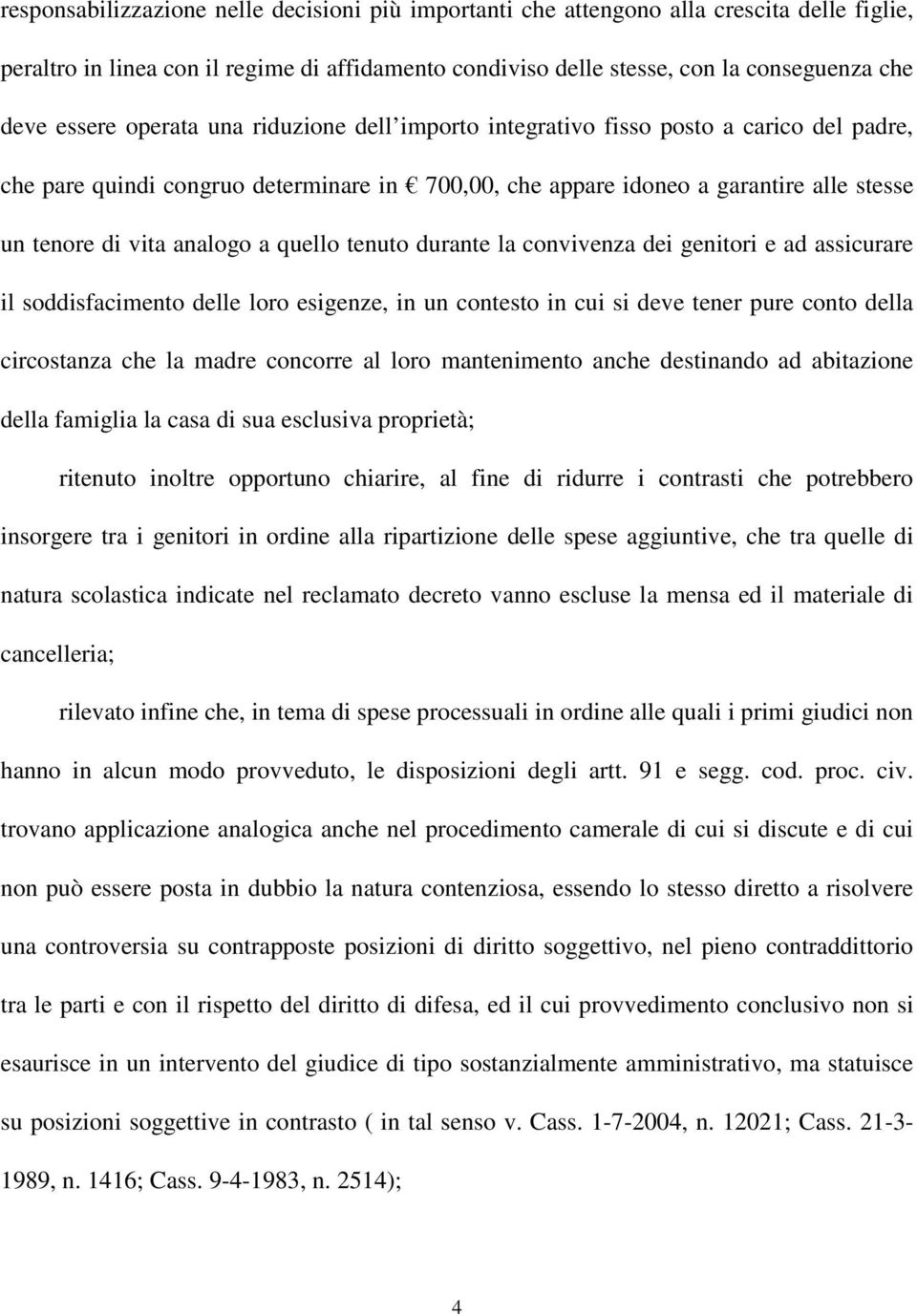 quello tenuto durante la convivenza dei genitori e ad assicurare il soddisfacimento delle loro esigenze, in un contesto in cui si deve tener pure conto della circostanza che la madre concorre al loro