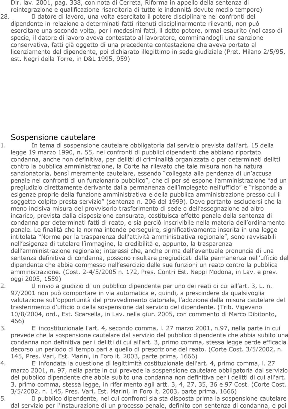 volta, per i medesimi fatti, il detto potere, ormai esaurito (nel caso di specie, il datore di lavoro aveva contestato al lavoratore, comminandogli una sanzione conservativa, fatti già oggetto di una