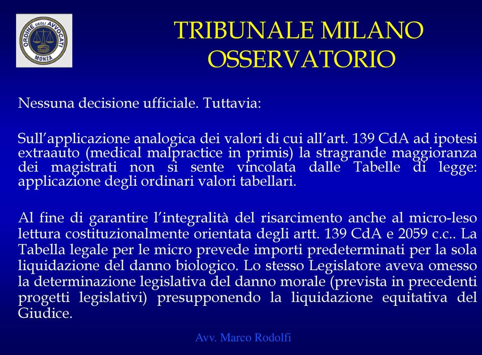 tabellari. Al fine di garantire l integralità del risarcimento anche al micro-leso lettura costituzionalmente orientata degli artt. 139 CdA e 2059 c.c.. La Tabella legale per le micro prevede importi predeterminati per la sola liquidazione del danno biologico.