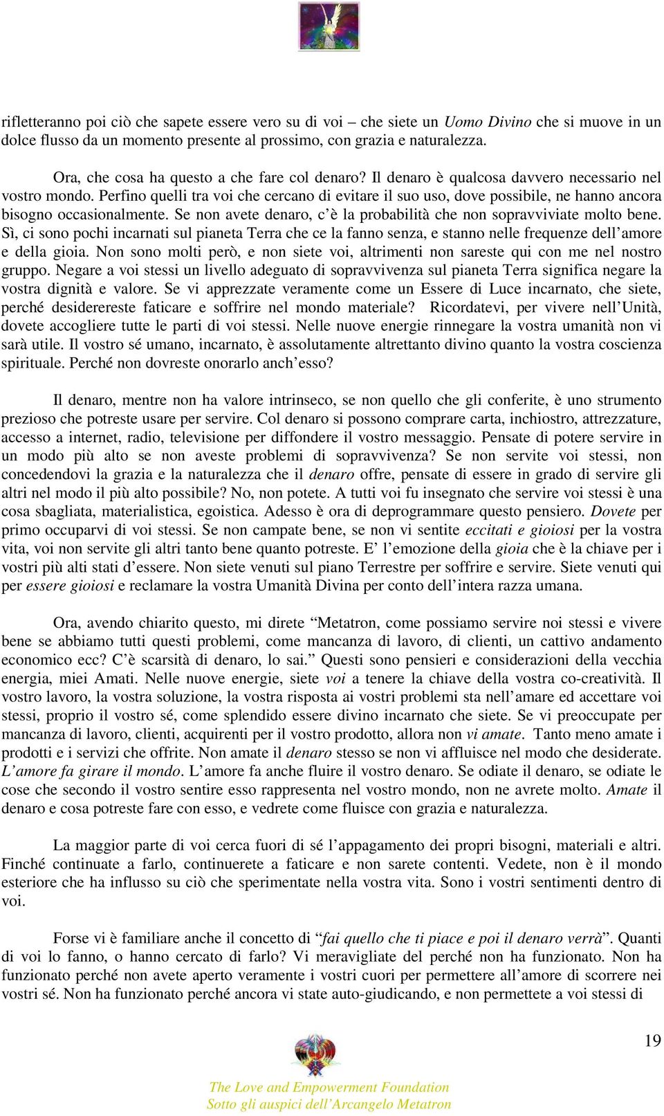 Perfino quelli tra voi che cercano di evitare il suo uso, dove possibile, ne hanno ancora bisogno occasionalmente. Se non avete denaro, c è la probabilità che non sopravviviate molto bene.