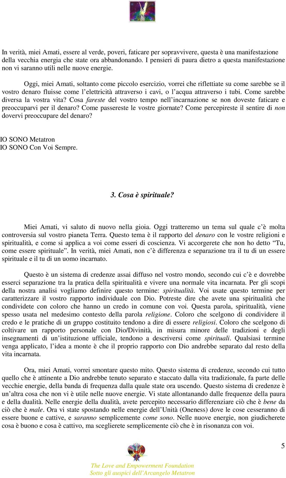 Oggi, miei Amati, soltanto come piccolo esercizio, vorrei che riflettiate su come sarebbe se il vostro denaro fluisse come l elettricità attraverso i cavi, o l acqua attraverso i tubi.