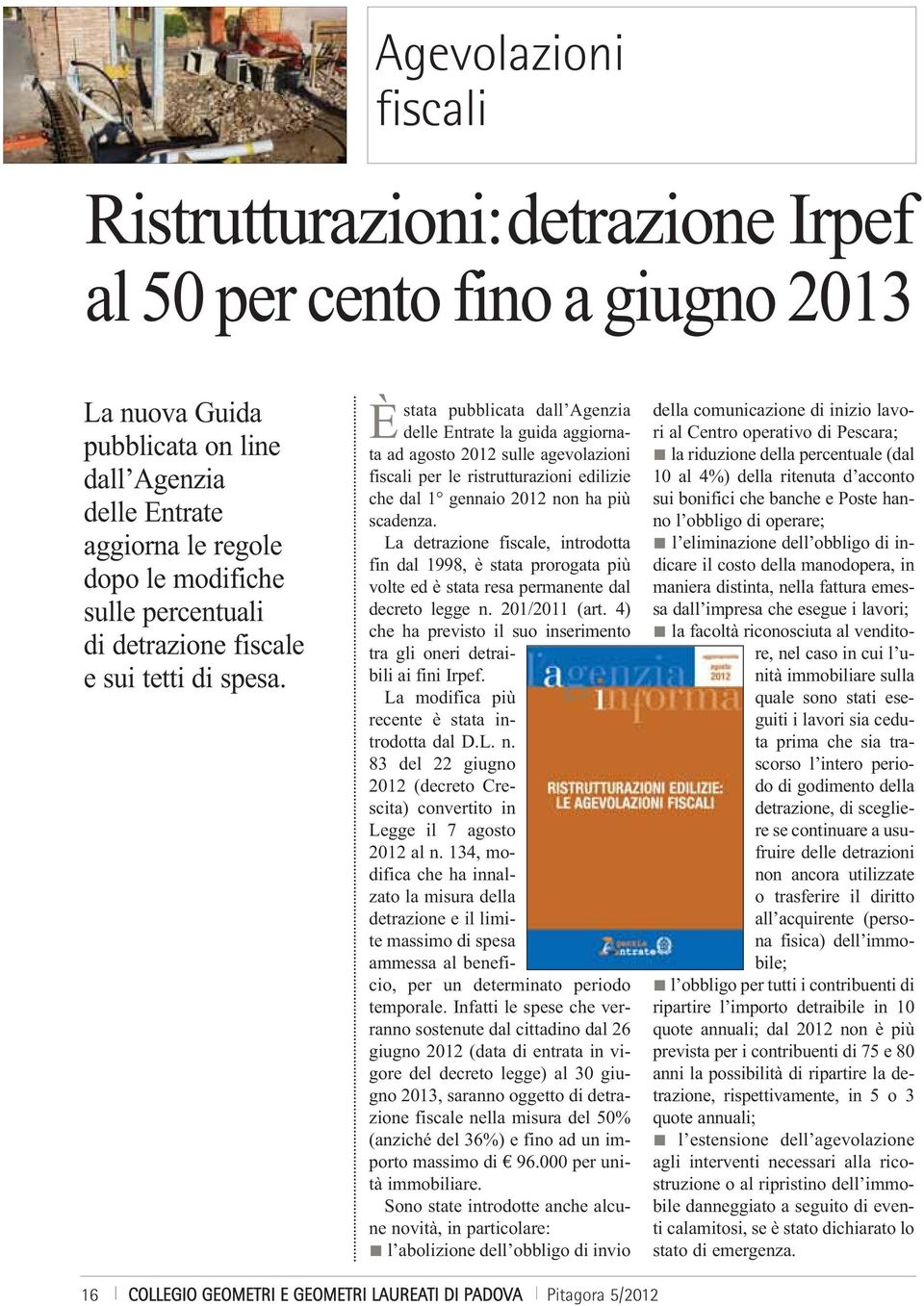 Èstata pubblicata dall Agenzia del le Entrate la guida aggiornata ad agosto 2012 sulle agevolazioni fiscali per le ristrutturazioni edilizie che dal 1 gennaio 2012 non ha più scadenza.