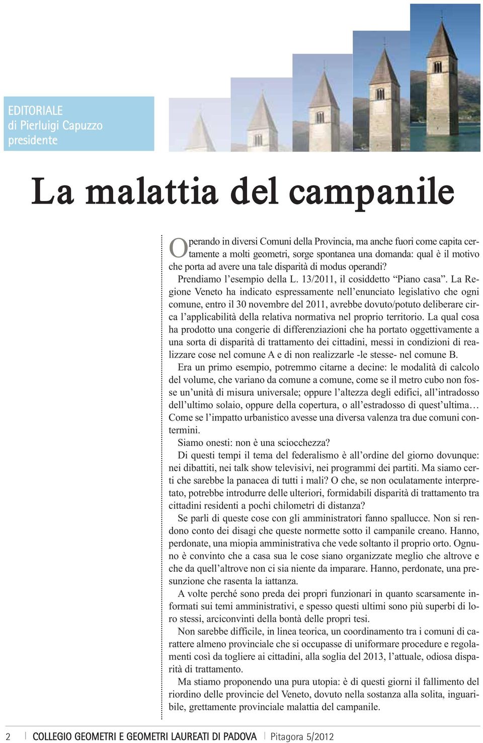 La Re - gio ne Veneto ha indicato espressamente nell enunciato legislativo che ogni comune, entro il 30 novembre del 2011, avrebbe dovuto/potuto deliberare circa l applicabilità della relativa