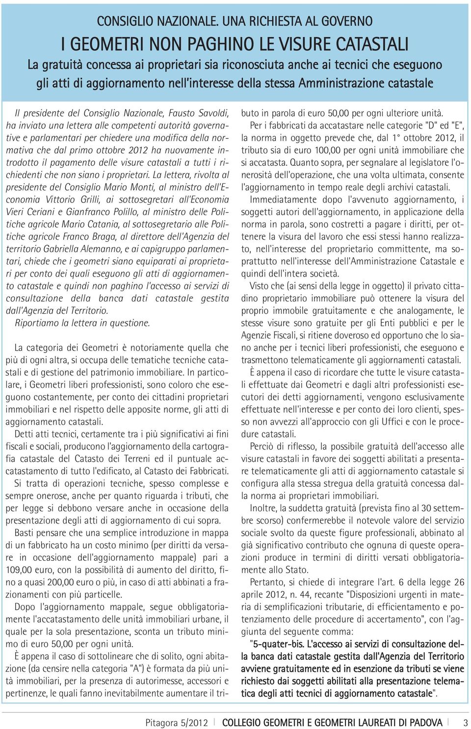 stessa Amministrazione catastale Il presidente del Consiglio Nazionale, Fausto Savoldi, ha inviato una lettera alle competenti autorità governative e parlamentari per chiedere una modifica della