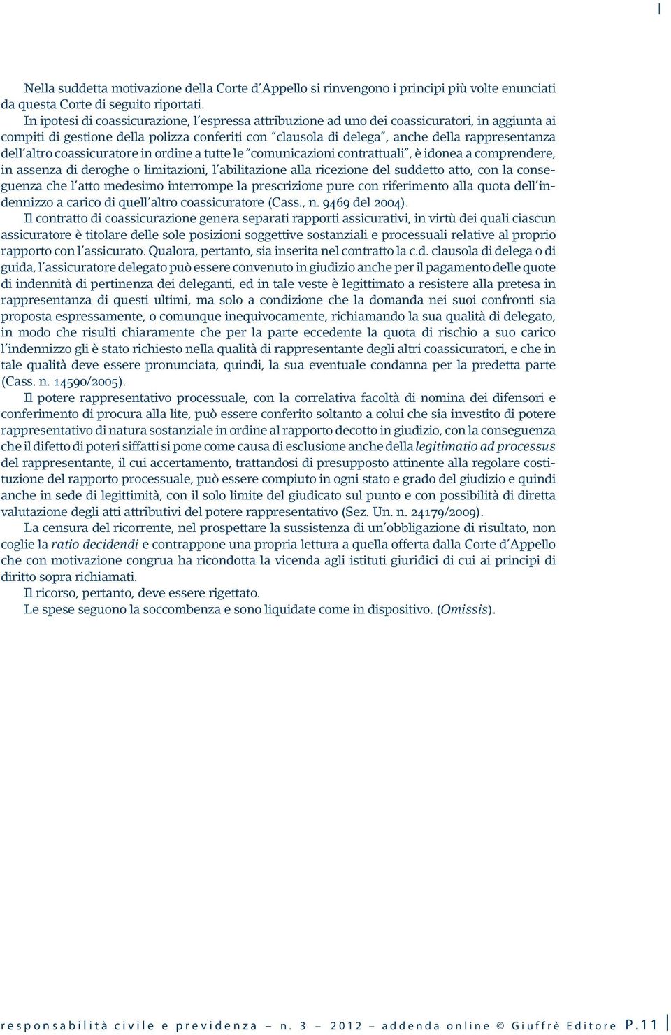 altro coassicuratore in ordine a tutte le comunicazioni contrattuali, è idonea a comprendere, in assenza di deroghe o limitazioni, l abilitazione alla ricezione del suddetto atto, con la conseguenza