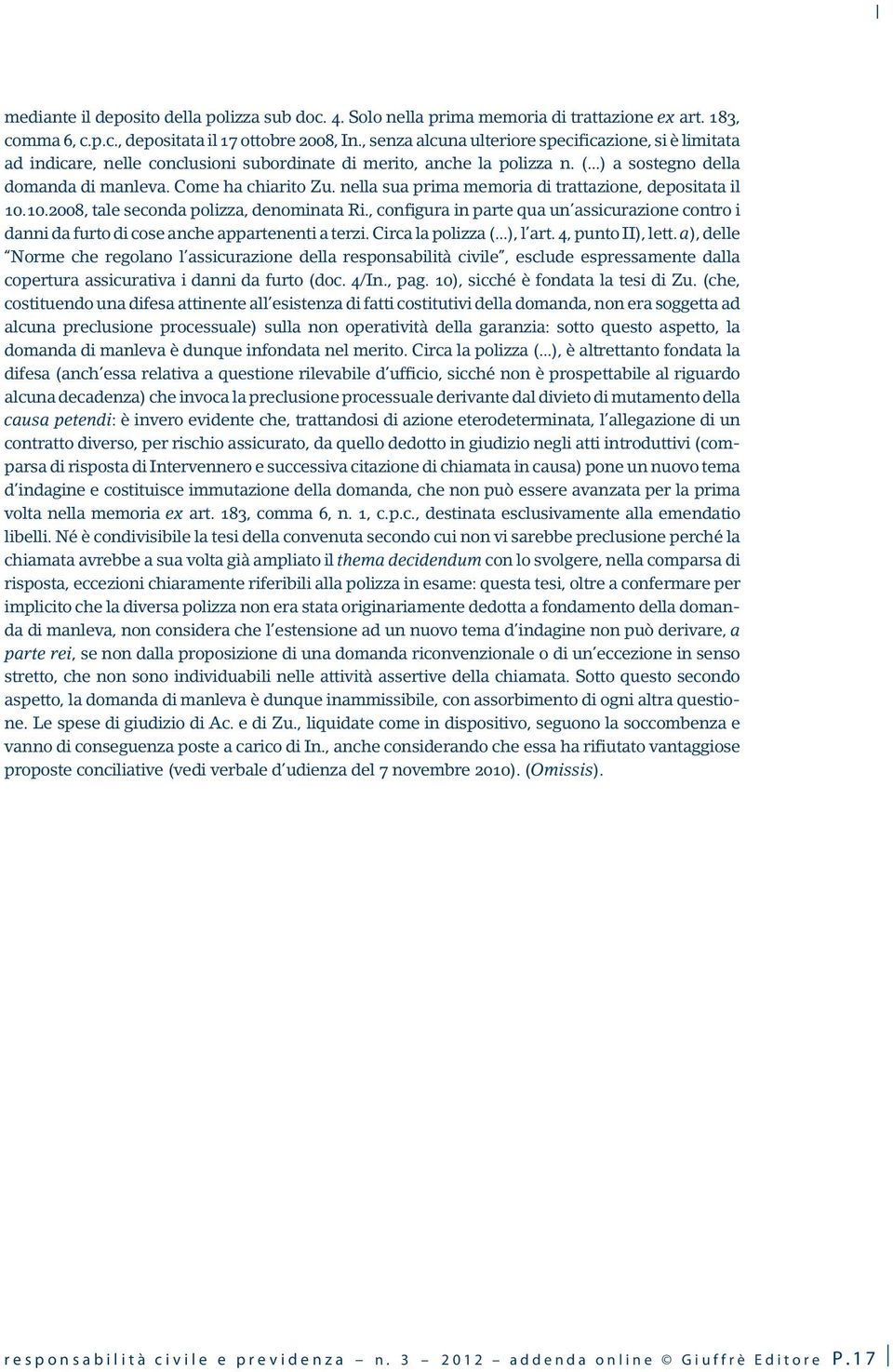 nella sua prima memoria di trattazione, depositata il 10.10.2008, tale seconda polizza, denominata Ri.