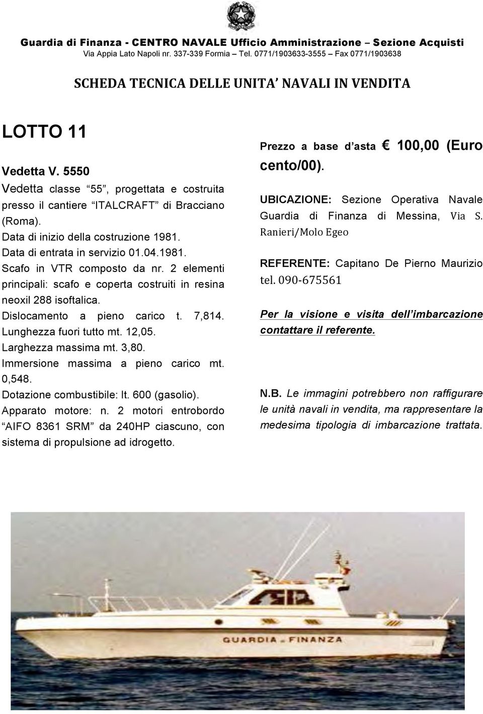 Dislocamento a pieno carico t. 7,814. Lunghezza fuori tutto mt. 12,05. Larghezza massima mt. 3,80. 0,548. Dotazione combustibile: lt. 600 (gasolio).