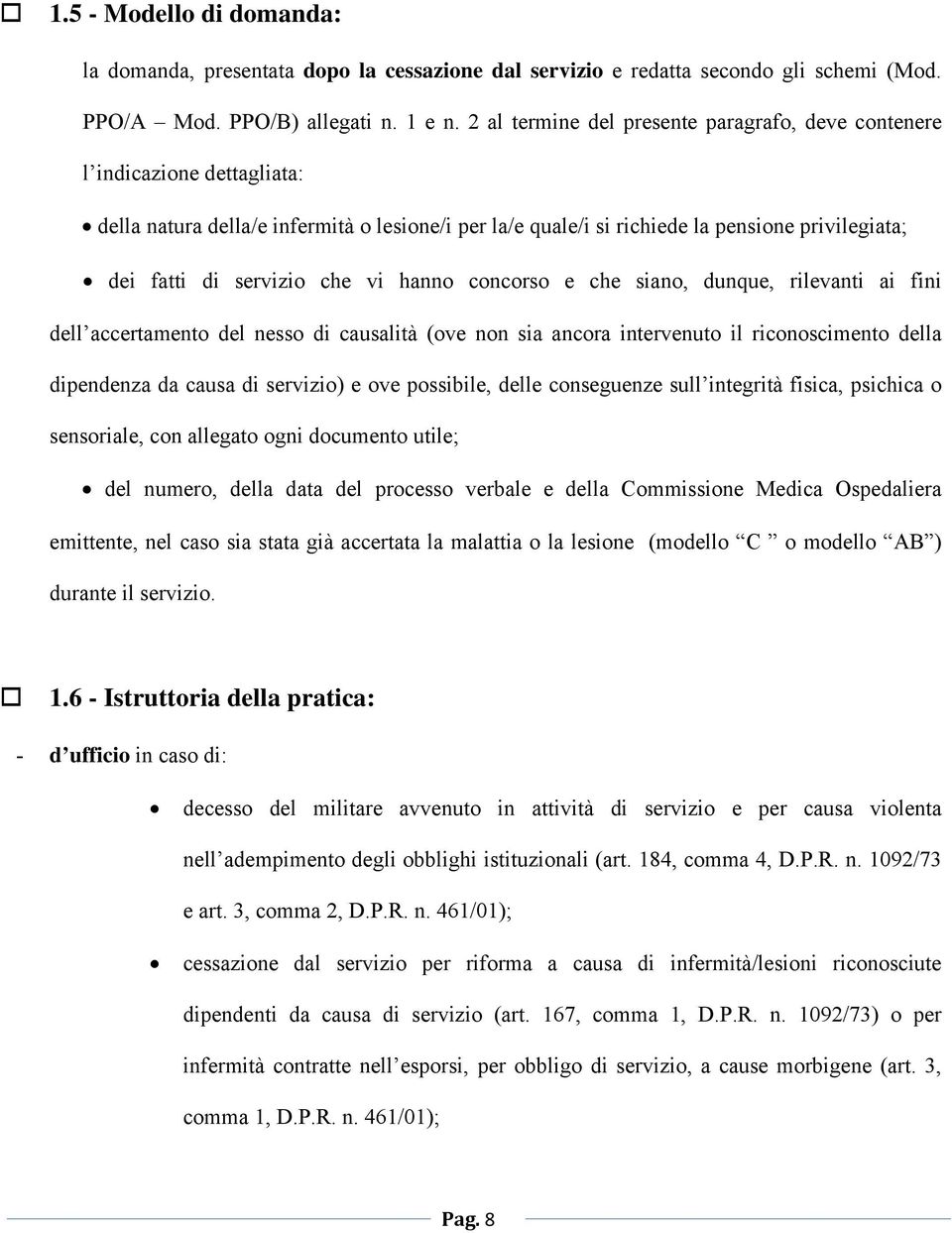 che vi hanno concorso e che siano, dunque, rilevanti ai fini dell accertamento del nesso di causalità (ove non sia ancora intervenuto il riconoscimento della dipendenza da causa di servizio) e ove