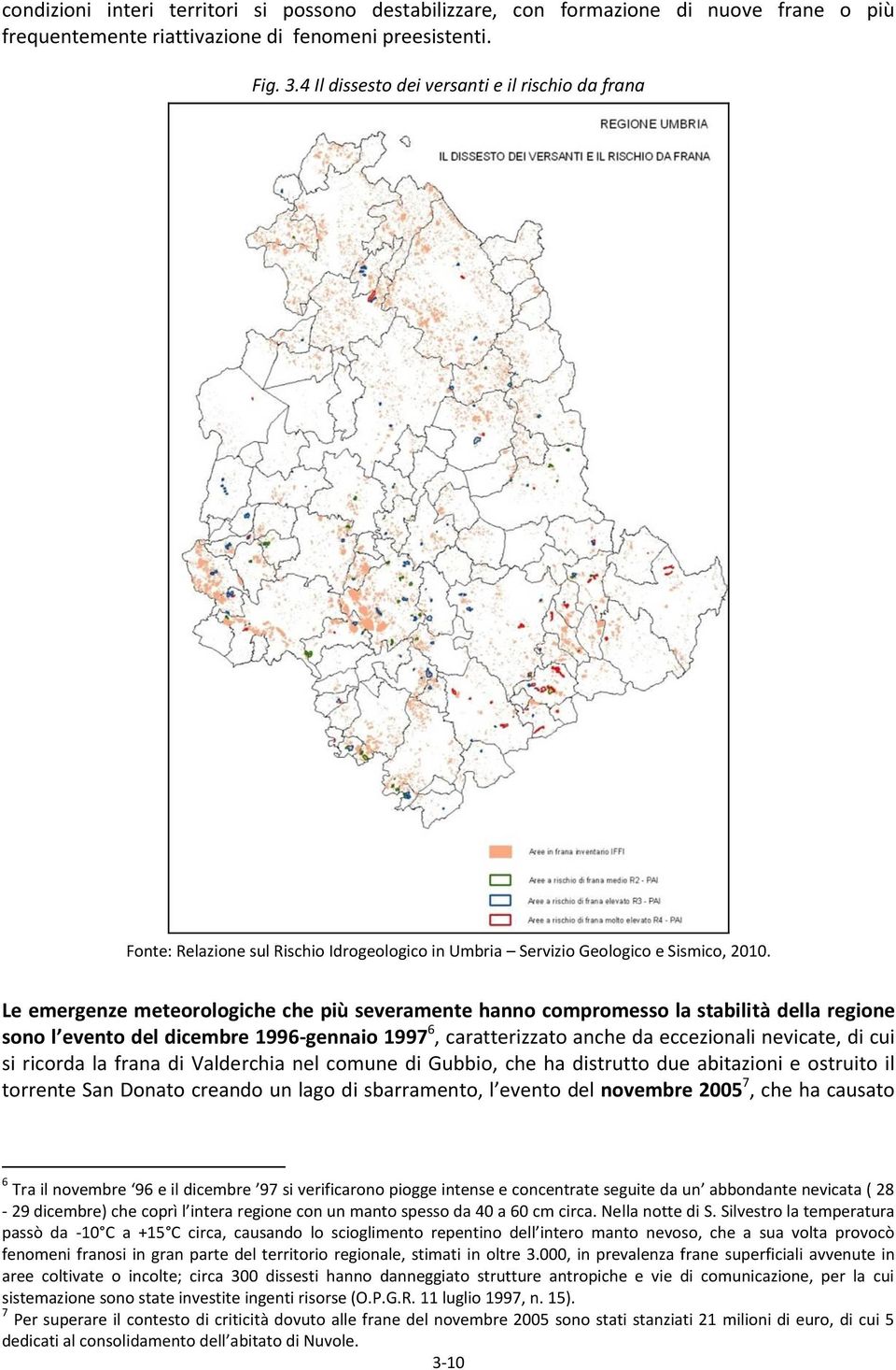 Le emergenze meteorologiche che più severamente hanno compromesso la stabilità della regione sono l evento del dicembre 1996-gennaio 1997 6, caratterizzato anche da eccezionali nevicate, di cui si