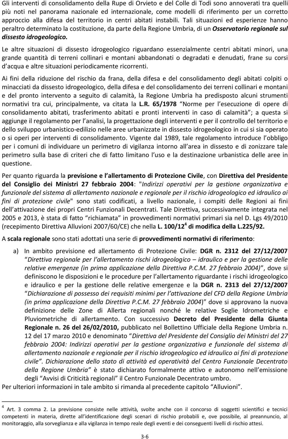 Tali situazioni ed esperienze hanno peraltro determinato la costituzione, da parte della Regione Umbria, di un Osservatorio regionale sul dissesto idrogeologico.