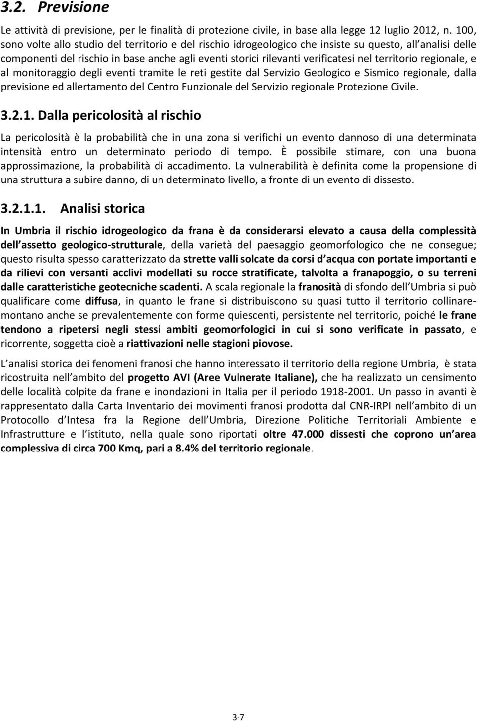 territorio regionale, e al monitoraggio degli eventi tramite le reti gestite dal Servizio Geologico e Sismico regionale, dalla previsione ed allertamento del Centro Funzionale del Servizio regionale