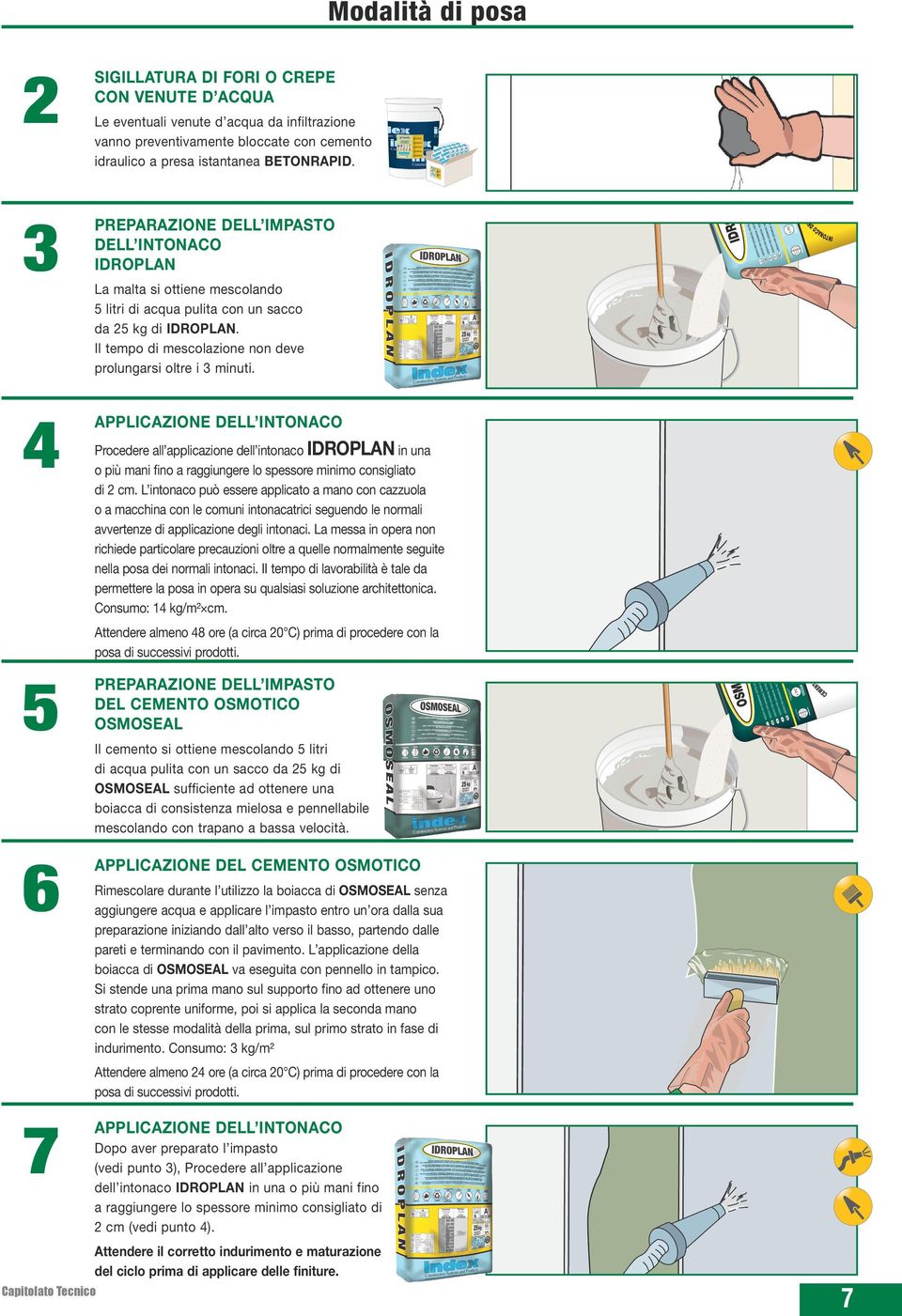 5 6 APPLICAZIONE DELL INTONACO Procedere all applicazione dell intonaco IDROPLAN in una o più mani fino a raggiungere lo spessore minimo consigliato di cm.