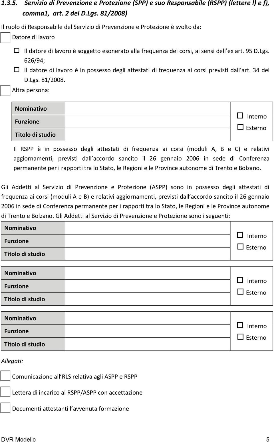 Lgs. 626/94; Il datore di lavoro è in possesso degli attestati di frequenza ai corsi previsti dall art. 34 del D.Lgs. 81/2008.