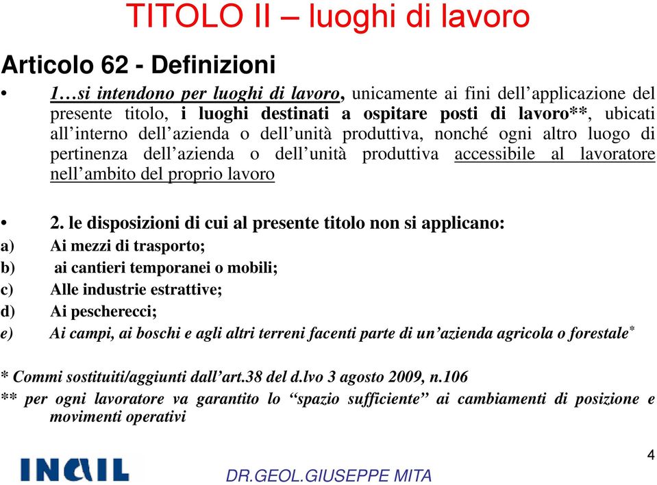 le disposizioni di cui al presente titolo non si applicano: a) Ai mezzi di trasporto; b) ai cantieri temporanei o mobili; c) Alle industrie estrattive; d) Ai pescherecci; e) Ai campi, ai boschi e