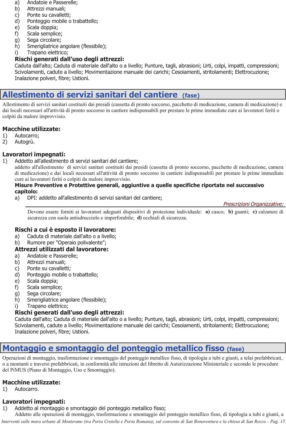 compressioni; Scivolamenti, cadute a livello; Movimentazione manuale dei carichi; Cesoiamenti, stritolamenti; Elettrocuzione; Inalazione polveri, fibre; Ustioni.