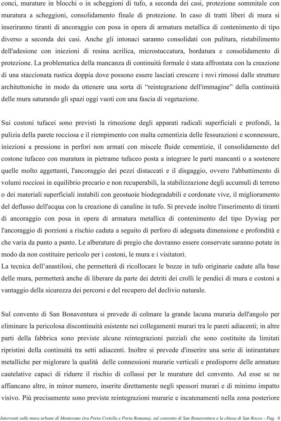 Anche gli intonaci saranno consolidati con pulitura, ristabilimento dell'adesione con iniezioni di resina acrilica, microstuccatura, bordatura e consolidamento di protezione.