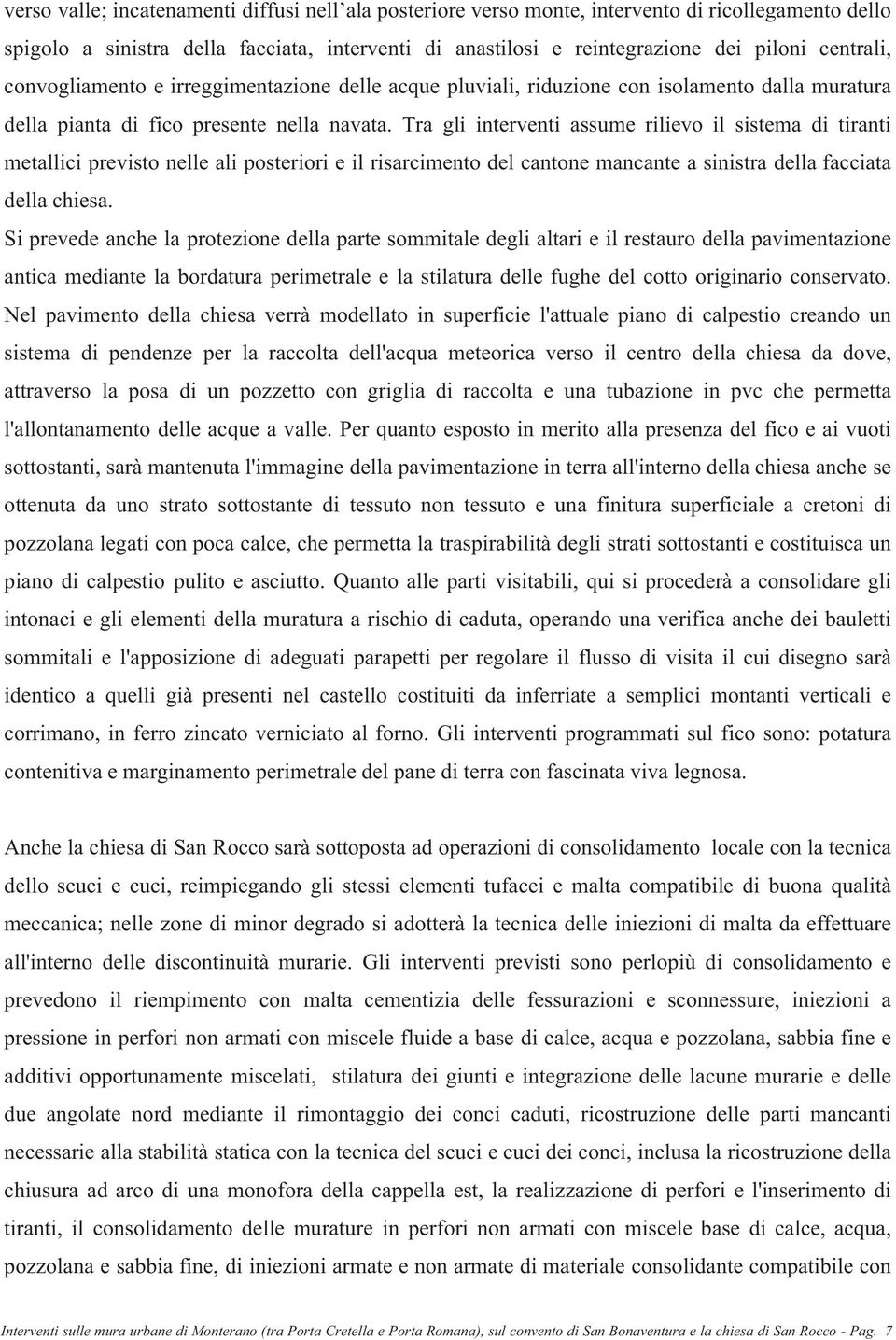 Tra gli interventi assume rilievo il sistema di tiranti metallici previsto nelle ali posteriori e il risarcimento del cantone mancante a sinistra della facciata della chiesa.