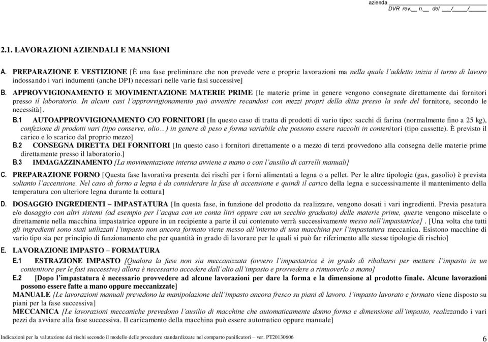 varie fasi successive] B. APPROVVIGIONAMENTO E MOVIMENTAZIONE MATERIE PRIME [le materie prime in genere vengono consegnate direttamente dai fornitori presso il laboratorio.