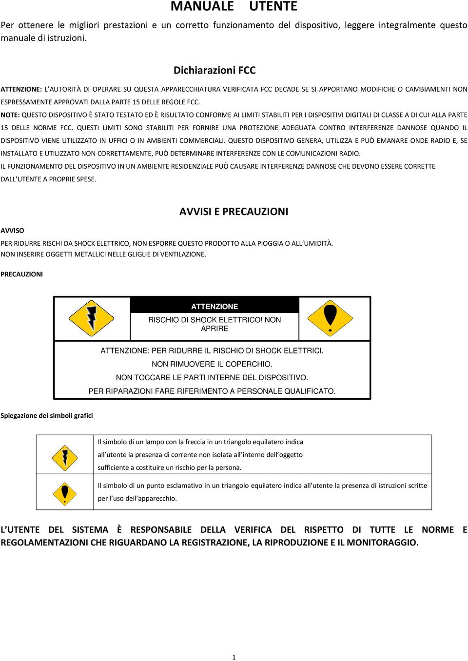 NOTE: QUESTO DISPOSITIVO È STATO TESTATO ED È RISULTATO CONFORME AI LIMITI STABILITI PER I DISPOSITIVI DIGITALI DI CLASSE A DI CUI ALLA PARTE 15 DELLE NORME FCC.