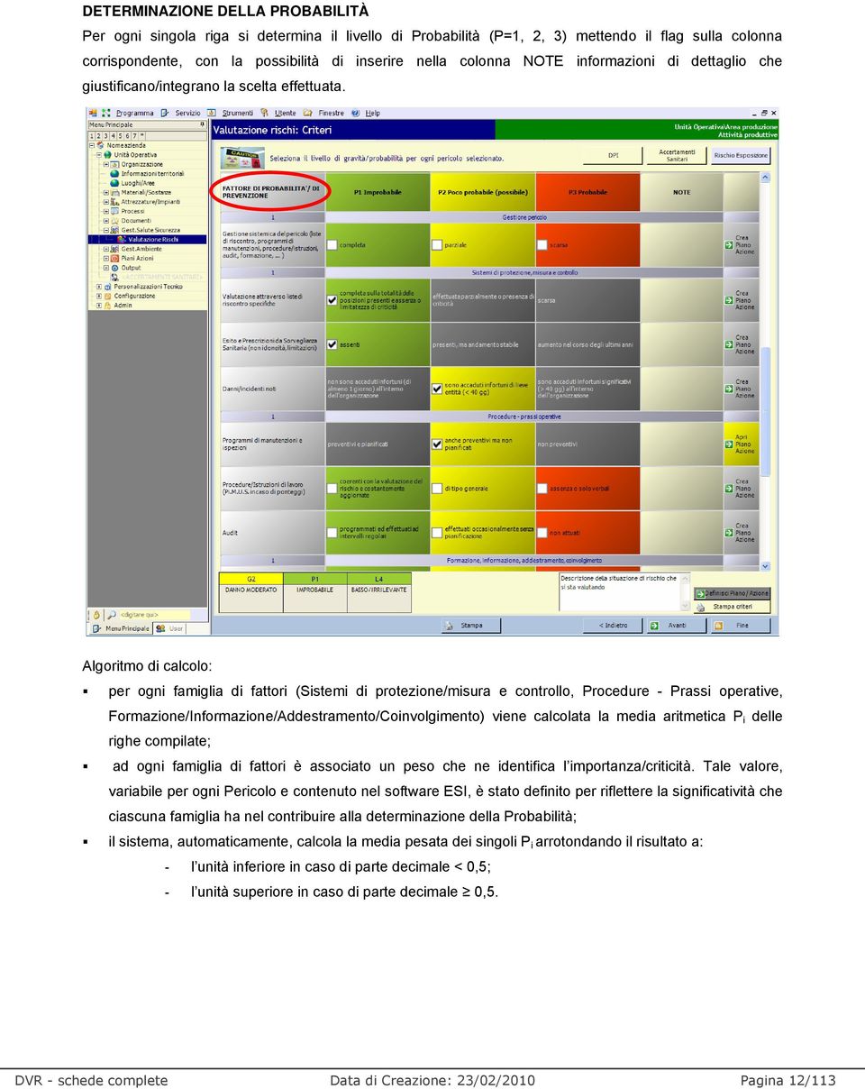 Algoritmo di calcolo: per ogni famiglia di fattori (Sistemi di protezione/misura e controllo, rocedure - rassi operative, Formazione/Informazione/Addestramento/Coinvolgimento) viene calcolata la