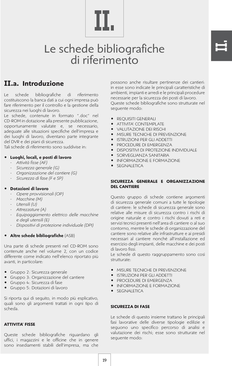 Introduzione Le schede bibliografiche di riferimento costituiscono la banca dati a cui ogni impresa può fare riferimento per il controllo e la gestione della sicurezza nei luoghi di lavoro.