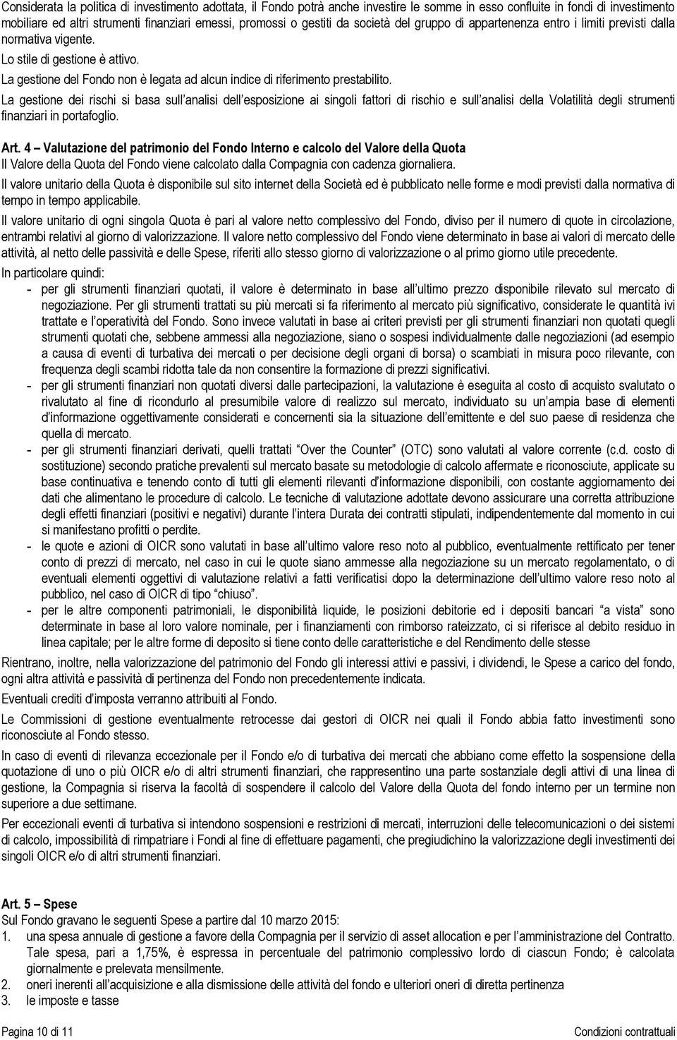 La gestione dei rischi si basa sull analisi dell esposizione ai singoli fattori di rischio e sull analisi della Volatilità degli strumenti finanziari in portafoglio. Art.