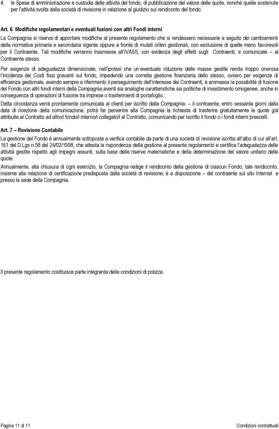 6 Modifiche regolamentari e eventuali fusioni con altri Fondi interni La Compagnia si riserva di apportare modifiche al presente regolamento che si rendessero necessarie a seguito dei cambiamenti