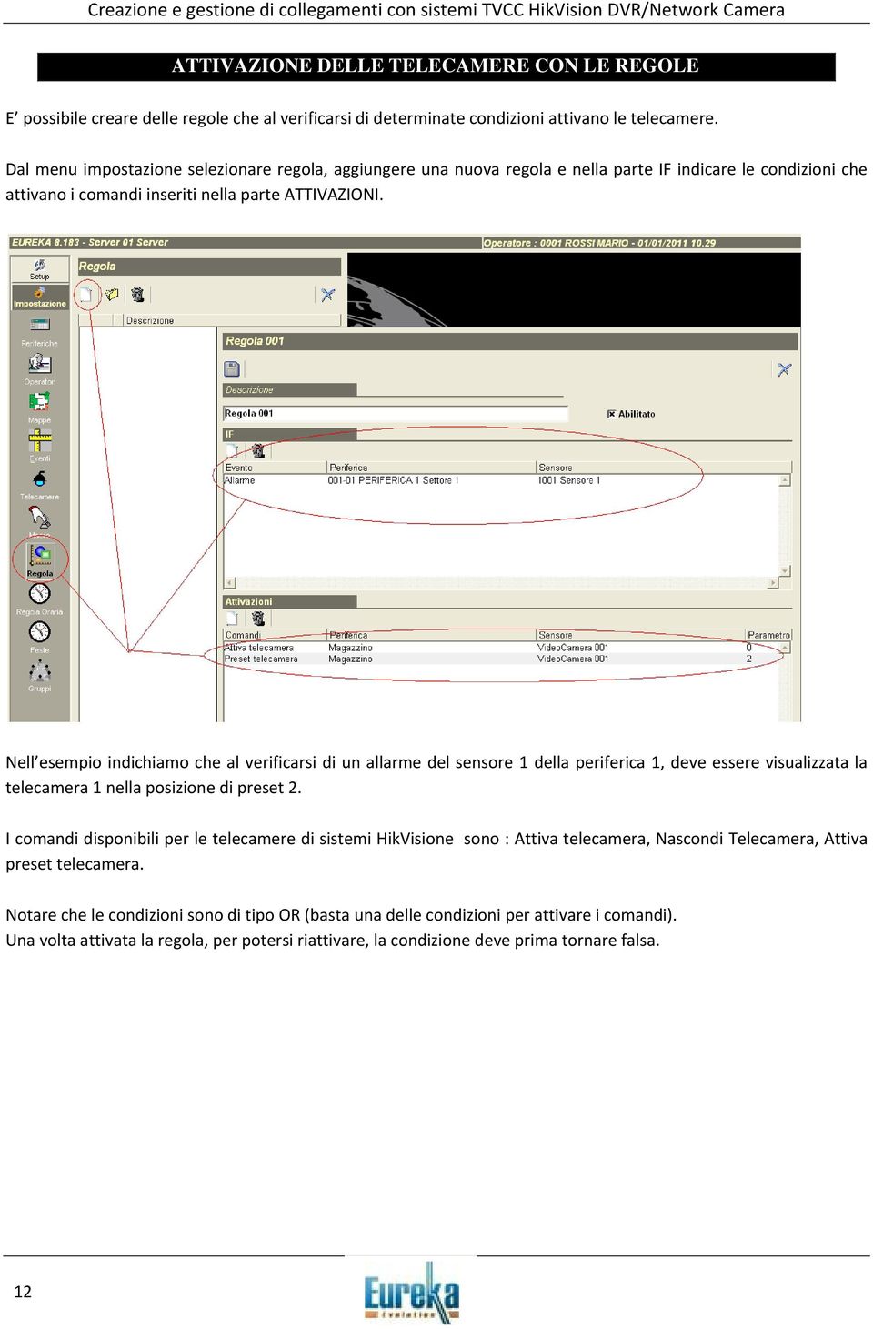 Nell esempio indichiamo che al verificarsi di un allarme del sensore 1 della periferica 1, deve essere visualizzata la telecamera 1 nella posizione di preset 2.