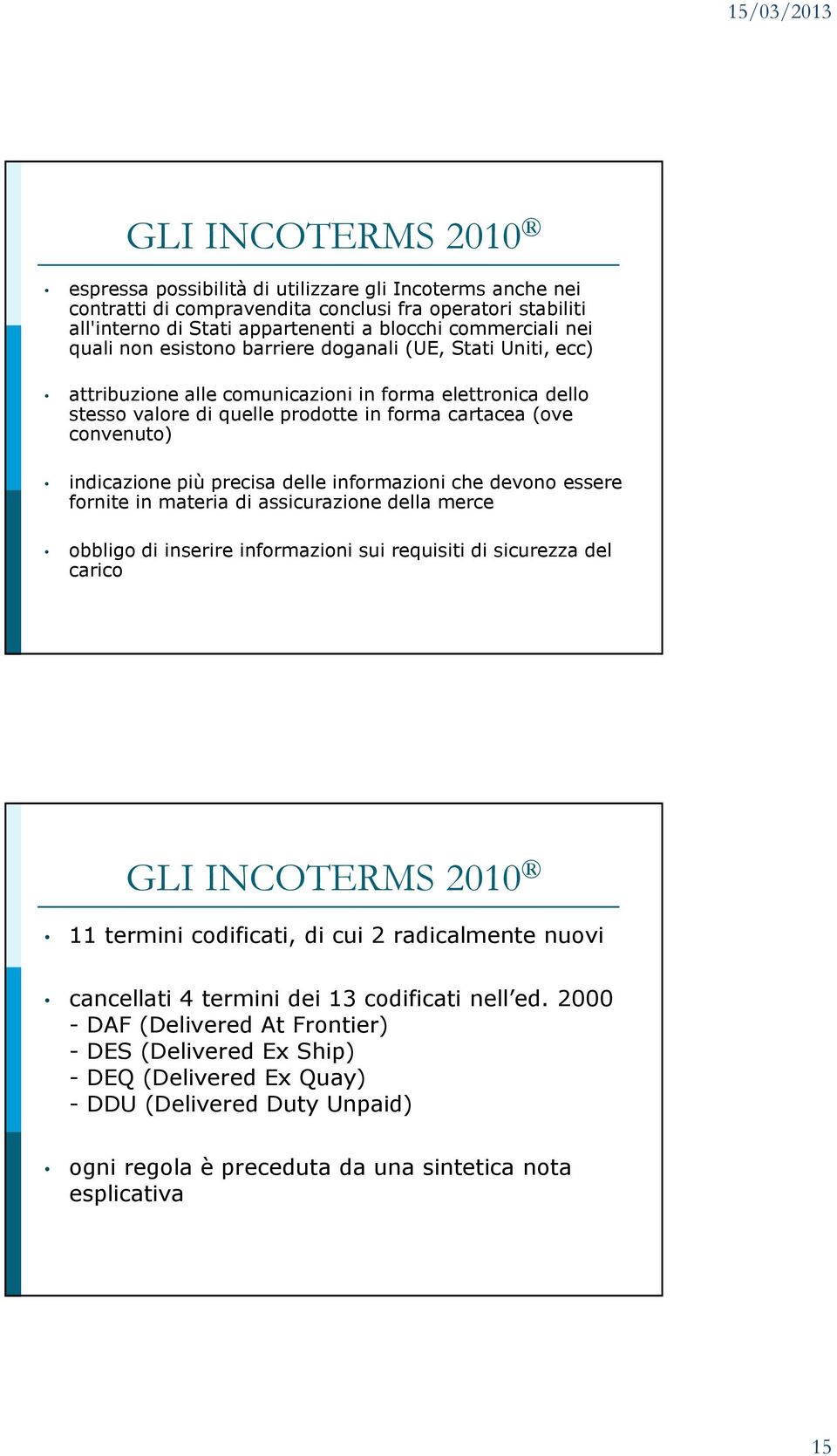 precisa delle informazioni che devono essere fornite in materia di assicurazione della merce obbligo di inserire informazioni sui requisiti di sicurezza del carico GLI INCOTERMS 2010 11 termini