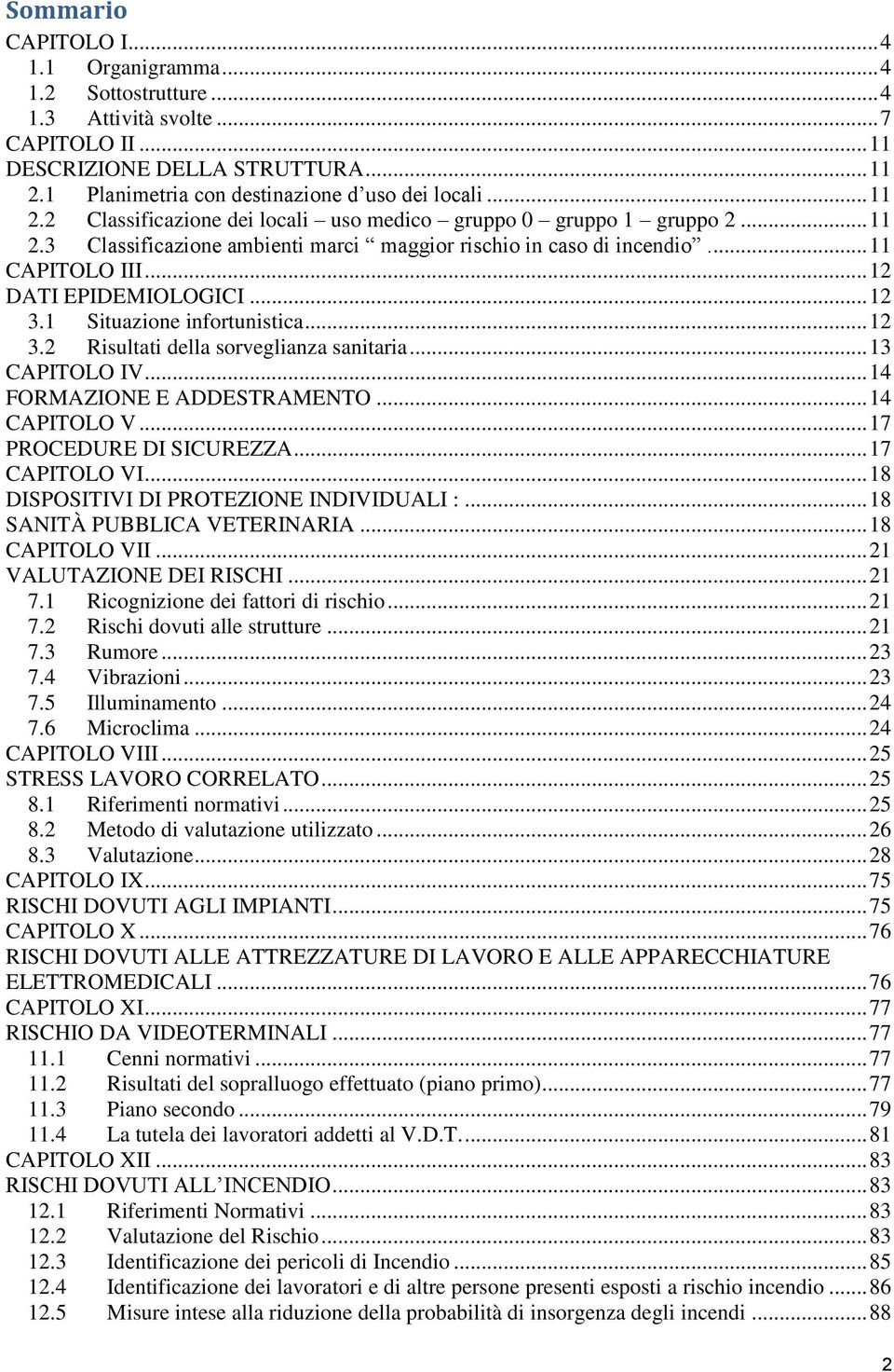 .. 12 3.1 Situazione infortunistica... 12 3.2 Risultati della sorveglianza sanitaria... 13 CAPITOLO IV... 14 FORMAZIONE E ADDESTRAMENTO... 14 CAPITOLO V... 17 PROCEDURE DI SICUREZZA... 17 CAPITOLO VI.