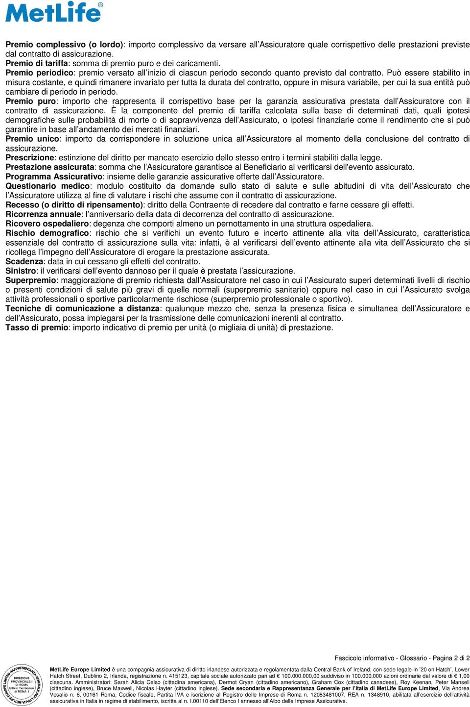 Può essere stabilito in misura costante, e quindi rimanere invariato per tutta la durata del contratto, oppure in misura variabile, per cui la sua entità può cambiare di periodo in periodo.