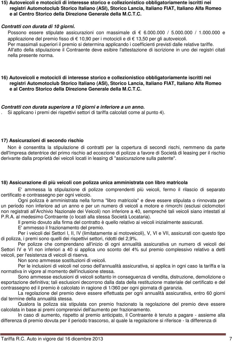 000 / 5.000.000 / 1.000.000 e applicazione del premio fisso di 10,90 per i motocicli e di 13,50 per gli autoveicoli.