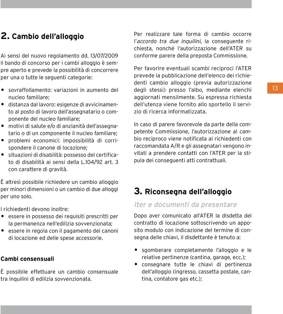 familiare; distanza dal lavoro: esigenze di avvicinamento al posto di lavoro dell assegnatario o componente del nucleo familiare; motivi di salute e/o di anzianità dell assegnatario o di un