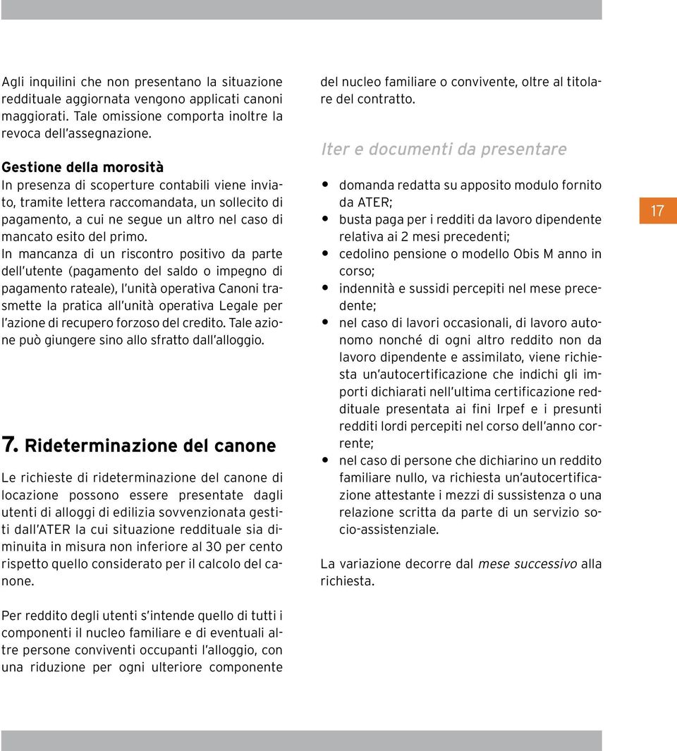 In mancanza di un riscontro positivo da parte dell utente (pagamento del saldo o impegno di pagamento rateale), l unità operativa Canoni trasmette la pratica all unità operativa Legale per l azione