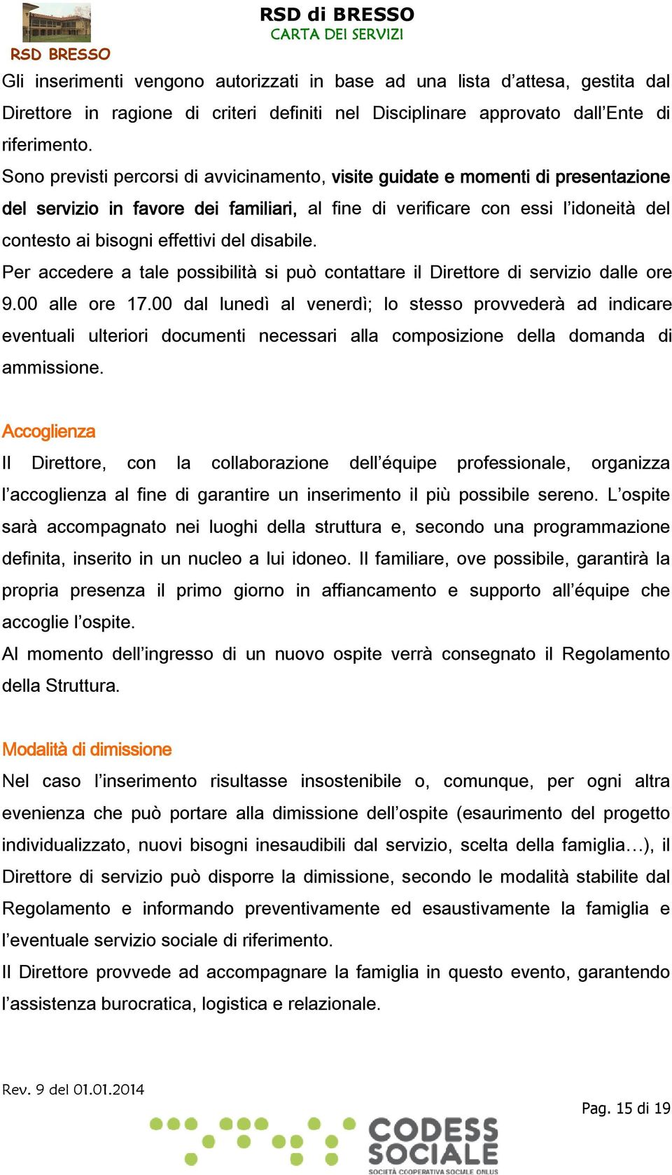 del disabile. Per accedere a tale possibilità si può contattare il Direttore di servizio dalle ore 9.00 alle ore 17.