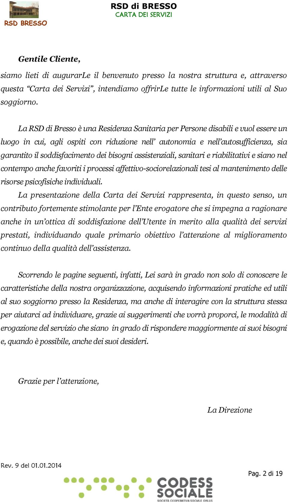 bisogni assistenziali, sanitari e riabilitativi e siano nel contempo anche favoriti i processi affettivo-sociorelazionali tesi al mantenimento delle risorse psicofisiche individuali.