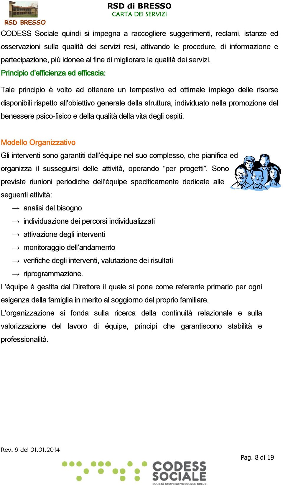 Principio d efficienza ed efficacia: Tale principio è volto ad ottenere un tempestivo ed ottimale impiego delle risorse disponibili rispetto all obiettivo generale della struttura, individuato nella