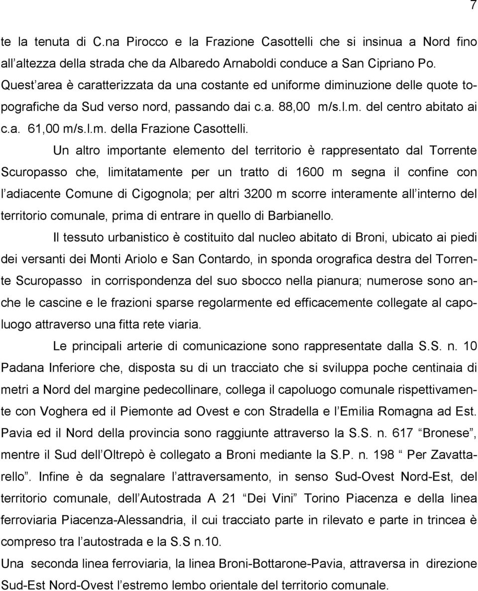 Un altro importante elemento del territorio è rappresentato dal Torrente Scuropasso che, limitatamente per un tratto di 1600 m segna il confine con l adiacente Comune di Cigognola; per altri 3200 m