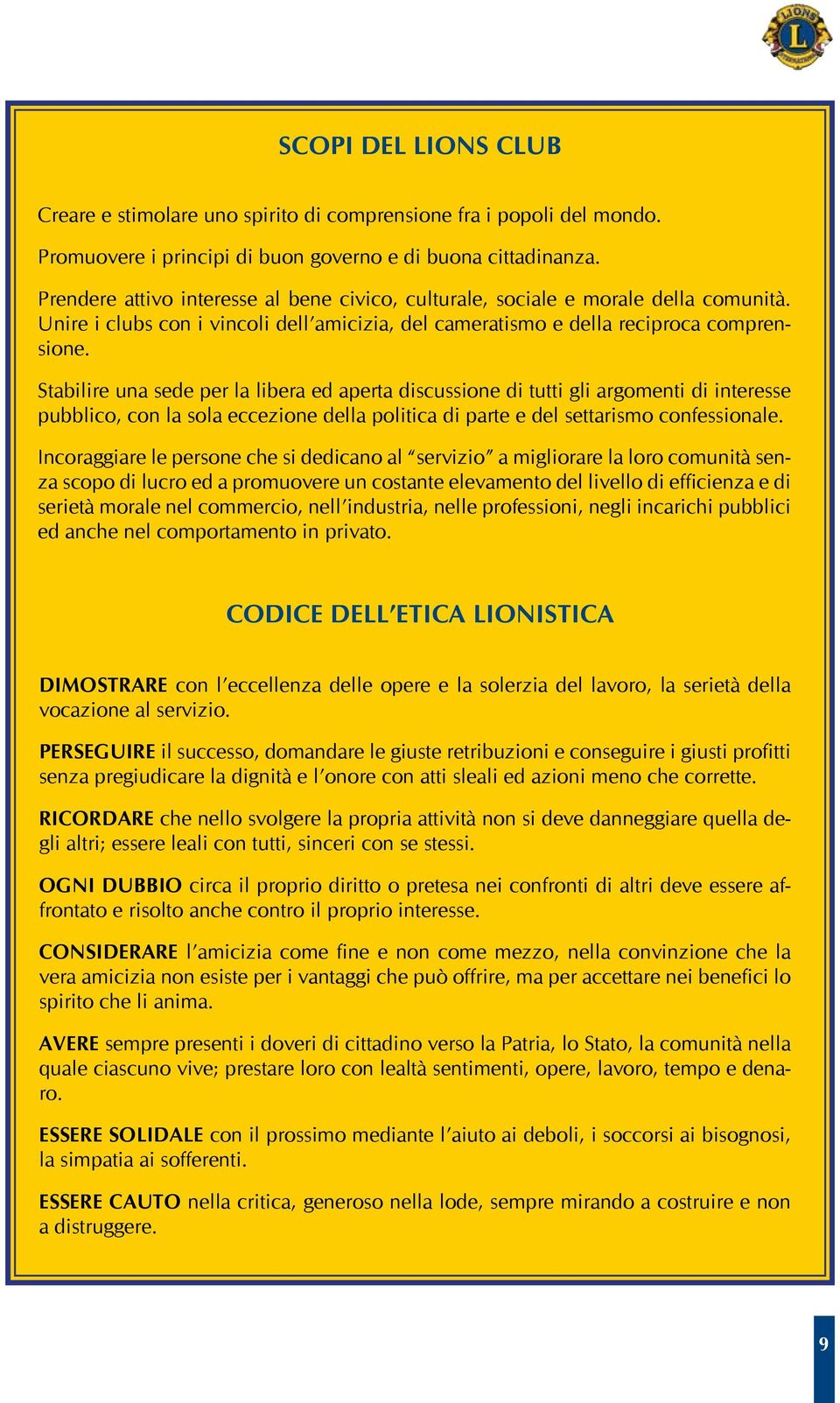 Stabilire una sede per la libera ed aperta discussione di tutti gli argomenti di interesse pubblico, con la sola eccezione della politica di parte e del settarismo confessionale.